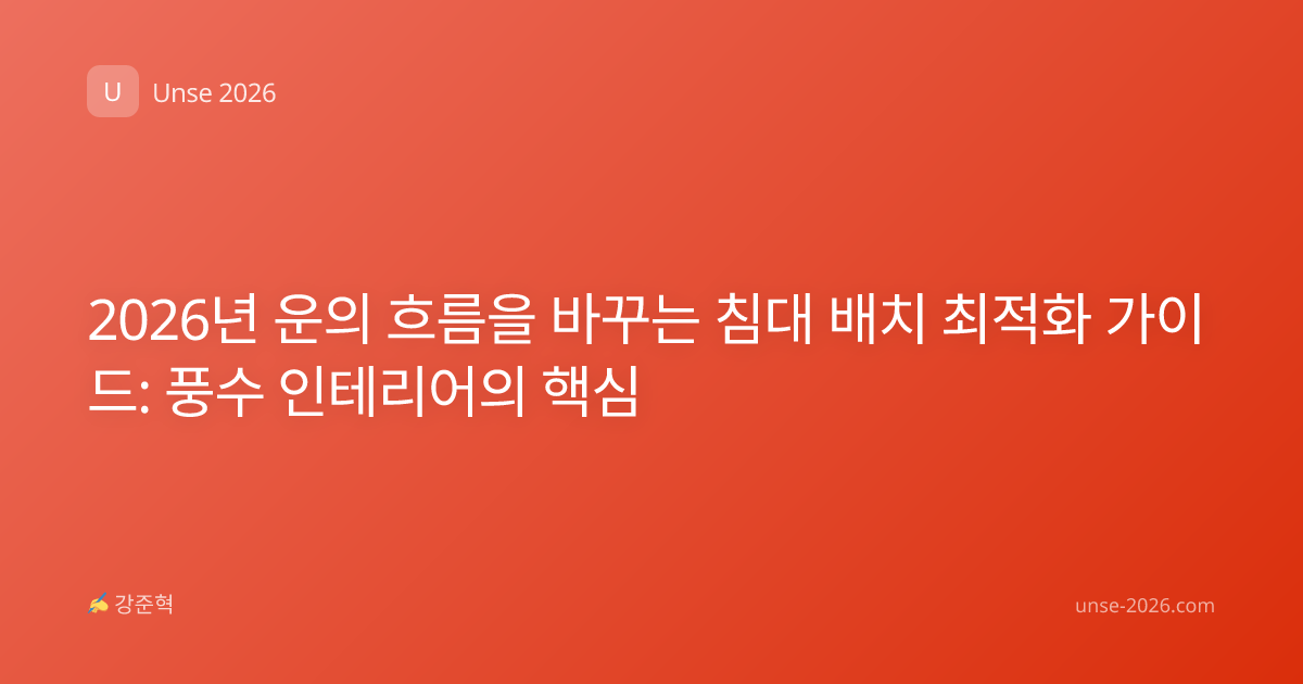 2026년 운의 흐름을 바꾸는 침대 배치 최적화 가이드: 풍수 인테리어의 핵심